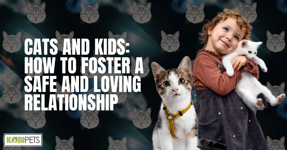 Cats and Kids: How to Foster a Safe and Loving Relationship
